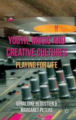 Youth, Music and Creative Cultures: Playing for Life - Geraldine Bloustien,Margaret Peters - cover