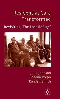 Residential Care Transformed: Revisiting 'The Last Refuge' - J. Johnson,S. Rolph,R. Smith - cover