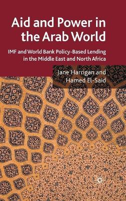 Aid and Power in the Arab World: IMF and World Bank Policy-Based Lending in the Middle East and North Africa - J. Harrigan,H. El-Said - cover