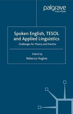 Spoken English, TESOL and Applied Linguistics: Challenges for Theory and Practice - Rebecca Hughes - cover
