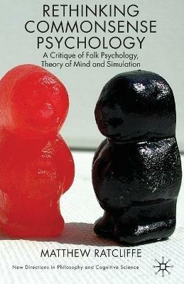 Rethinking Commonsense Psychology: A Critique of Folk Psychology, Theory of Mind and Simulation - Matthew Ratcliffe - cover
