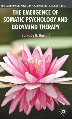 The Emergence of Somatic Psychology and Bodymind Therapy - B. Barratt - cover