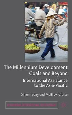 The Millennium Development Goals and Beyond: International Assistance to the Asia-Pacific - Simon Feeny,Matthew Clarke - cover