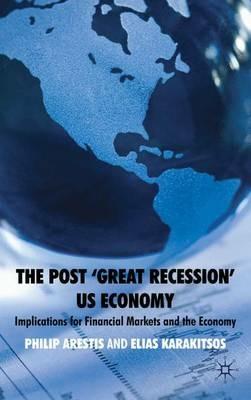 The Post ‘Great Recession’ US Economy: Implications for Financial Markets and the Economy - P. Arestis - cover