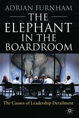 The Elephant in the Boardroom: The causes of leadership derailment - A. Furnham - cover