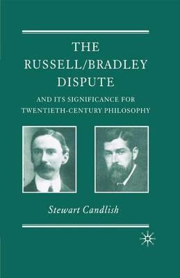 The Russell/Bradley Dispute and its Significance for Twentieth Century Philosophy - S. Candlish - cover