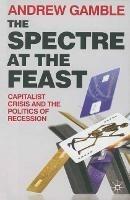 The Spectre at the Feast: Capitalist Crisis and the Politics of Recession - Andrew Gamble - cover