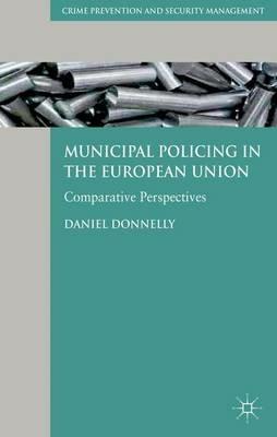 Municipal Policing in the European Union: Comparative Perspectives - D. Donnelly - cover
