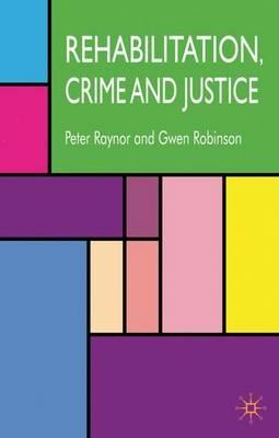 Rehabilitation, Crime and Justice - P. Raynor,G. Robinson - cover