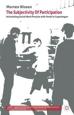 The Subjectivity Of Participation: Articulating Social Work Practice with Youth in Copenhagen - M. Nissen - cover
