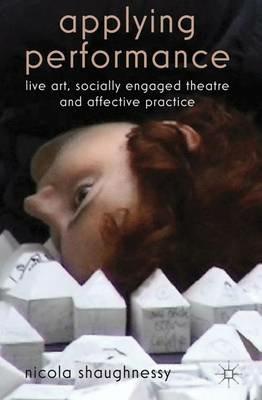 Applying Performance: Live Art, Socially Engaged Theatre and Affective Practice - N. Shaughnessy - cover