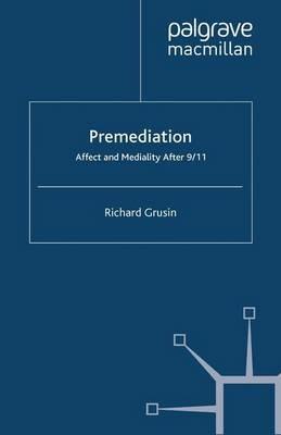 Premediation: Affect and Mediality After 9/11 - R. Grusin - cover