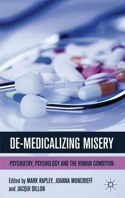 De-Medicalizing Misery: Psychiatry, Psychology and the Human Condition - cover