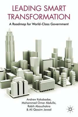 Leading Smart Transformation: A Roadmap for World Class Government - A. Kakabadse,M. Omar Abdulla,R. Abouchakra - cover