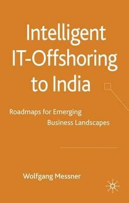 Intelligent IT-Offshoring to India: Roadmaps for Emerging Business Landscapes - W. Messner - cover