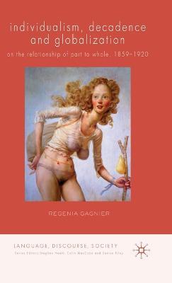 Individualism, Decadence and Globalization: On the Relationship of Part to Whole, 1859–1920 - Regenia Gagnier - cover