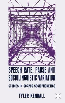 Speech Rate, Pause and Sociolinguistic Variation: Studies in Corpus Sociophonetics - T. Kendall - cover