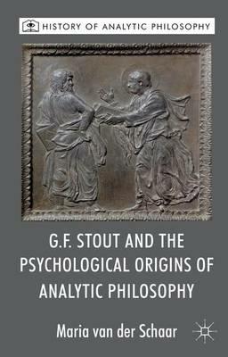 G.F. Stout and the Psychological Origins of Analytic Philosophy - Maria Van der Schaar - cover