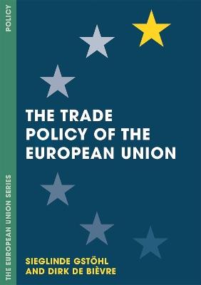 The Trade Policy of the European Union - Sieglinde Gstoehl,Dirk De Bievre - cover