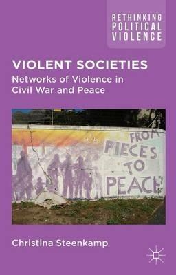 Violent Societies: Networks of Violence in Civil War and Peace - C. Steenkamp - cover