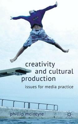 Creativity and Cultural Production: Issues for Media Practice - P. McIntyre - cover