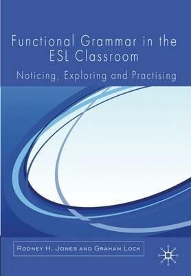 Functional Grammar in the ESL Classroom: Noticing, Exploring and Practicing - R. Jones,G. Lock - cover