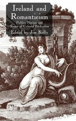 Ireland and Romanticism: Publics, Nations and Scenes of Cultural Production - cover
