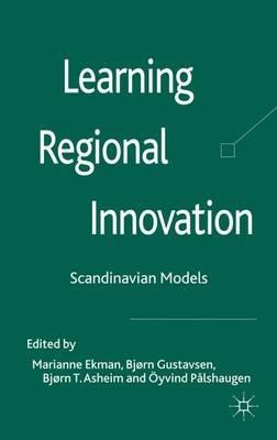 Learning Regional Innovation: Scandinavian Models - Marianne Ekman,Björn Gustavsen,Björn Terje Asheim - cover