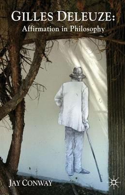 Gilles Deleuze: Affirmation in Philosophy - J. Conway - cover