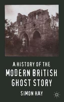 A History of the Modern British Ghost Story - S. Hay - cover