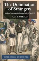 The Domination of Strangers: Modern Governance in Eastern India, 1780-1835
