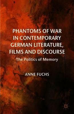 Phantoms of War in Contemporary German Literature, Films and Discourse: The Politics of Memory - A. Fuchs - cover
