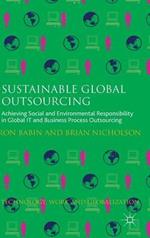Sustainable Global Outsourcing: Achieving Social and Environmental Responsibility in Global IT and Business Process Outsourcing