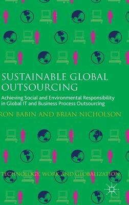 Sustainable Global Outsourcing: Achieving Social and Environmental Responsibility in Global IT and Business Process Outsourcing - Ron Babin,Brian Nicholson - cover