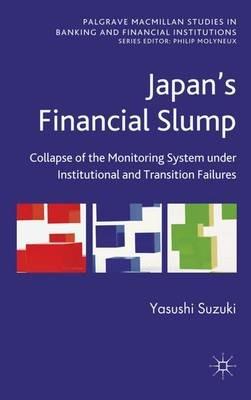 Japan's Financial Slump: Collapse of the Monitoring System under Institutional and Transition Failures - Yasushi Suzuki - cover