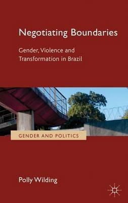 Negotiating Boundaries: Gender, Violence and Transformation in Brazil - P. Wilding - cover