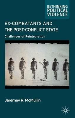 Ex-Combatants and the Post-Conflict State: Challenges of Reintegration - J. McMullin - cover