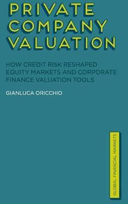 Private Company Valuation: How Credit Risk Reshaped Equity Markets and Corporate Finance Valuation Tools - G. Oricchio - cover