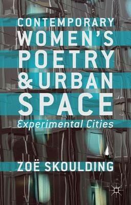 Contemporary Women's Poetry and Urban Space: Experimental Cities - Z. Skoulding - cover