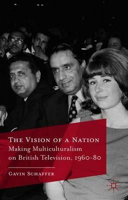 The Vision of a Nation: Making Multiculturalism on British Television, 1960-80 - G. Schaffer - cover