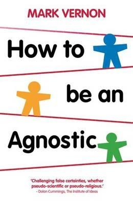 How To Be An Agnostic - Mark Vernon - cover