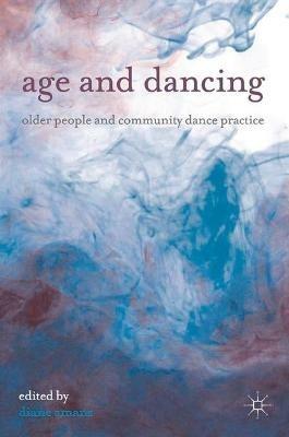 Age and Dancing: Older People and Community Dance Practice - Diane Amans - cover