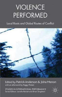 Violence Performed: Local Roots and Global Routes of Conflict - cover