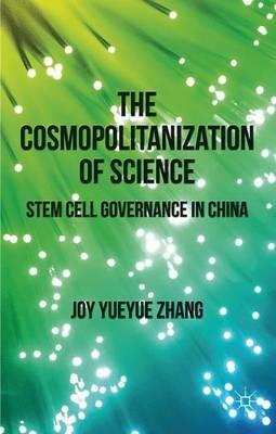 The Cosmopolitanization of Science: Stem Cell Governance in China - J. Zhang - cover