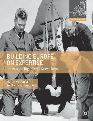 Building Europe on Expertise: Innovators, Organizers, Networkers - Martin Kohlrausch,Helmuth Trischler - cover