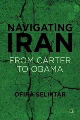 Navigating Iran: From Carter to Obama - O. Seliktar - cover