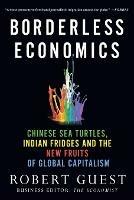 Borderless Economics: Chinese Sea Turtles, Indian Fridges and the New Fruits of Global Capitalism - Robert Guest - cover