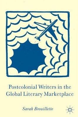 Postcolonial Writers in the Global Literary Marketplace - S. Brouillette - cover