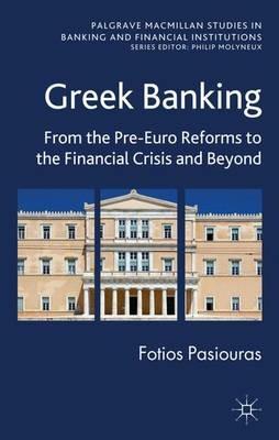 Greek Banking: From the Pre-Euro Reforms to the Financial Crisis and Beyond - F. Pasiouras - cover