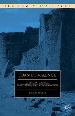 Joan de Valence: The Life and Influence of a Thirteenth-Century Noblewoman - Linda E. Mitchell - cover